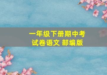 一年级下册期中考试卷语文 部编版